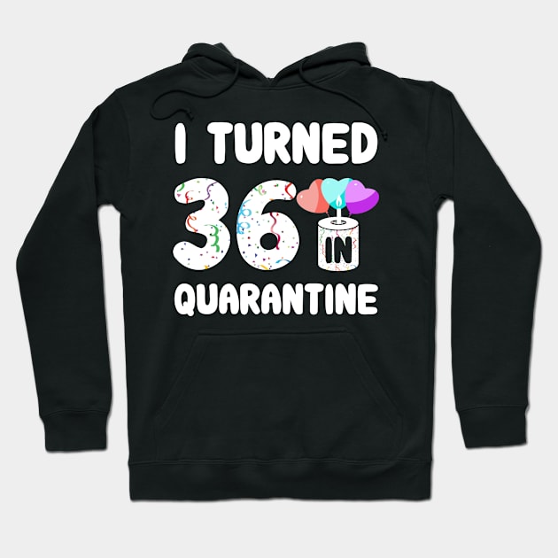 I Turned 36 In Quarantine Hoodie by Rinte